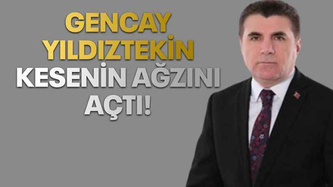 Gencay Yıldıztekin kesenin ağzını açtı!